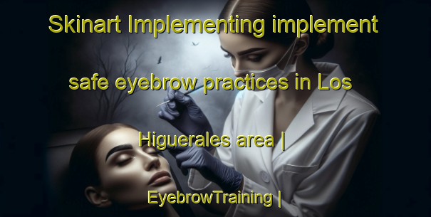 Skinart Implementing implement safe eyebrow practices in Los Higuerales area | EyebrowTraining | EyebrowClasses | SkinartTraining-Spain